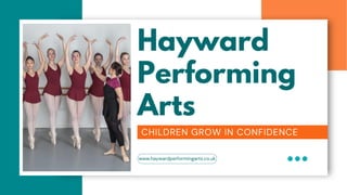 Hayward
Performing
Arts
CHILDREN GROW IN CONFIDENCE
www.haywardperformingarts.co.uk
 