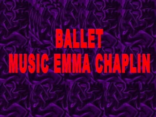 BALLET MUSIC EMMA CHAPLIN 