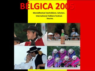 BÉLGICA 2005
  Wereldfestival VanFolklore. Schoten.
    International Folklore Festival.
                  Veurne.
 