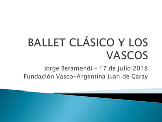 Jorge Beramendi – 17 de julio 2018
Fundación Vasco-Argentina Juan de Garay
 
