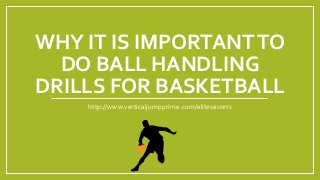 WHY IT IS IMPORTANTTO
DO BALL HANDLING
DRILLS FOR BASKETBALL
http://www.verticaljumpprime.com/elitesecrets
 