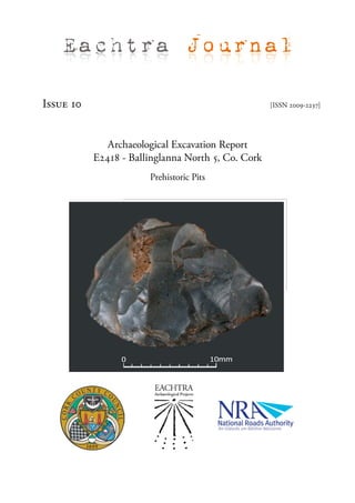 Eachtra Journal

Issue 10                                            [ISSN 2009-2237]




              Archaeological Excavation Report
           E2418 - Ballinglanna North 5, Co. Cork
                       Prehistoric Pits
 