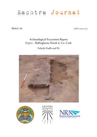 Eachtra Journal

Issue 10                                            [ISSN 2009-2237]




              Archaeological Excavation Report
           E3972 - Ballinglanna North 6, Co. Cork
                    Fulacht Fiadh and Pit
 