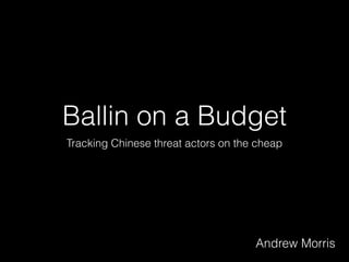 Ballin on a Budget
Tracking Chinese threat actors on the cheap
Andrew Morris
 