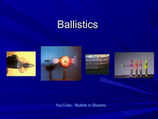 BallisticsBallistics
YouTube - Bullets in Slowmo
 