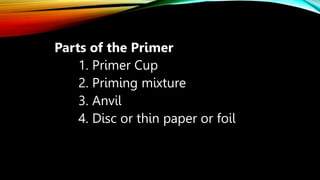 Parts of the Primer
1. Primer Cup
2. Priming mixture
3. Anvil
4. Disc or thin paper or foil
 