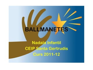 BALLMANETES Nadala Infantil CEIP Santa Gertrudis Curs 2011-12 
