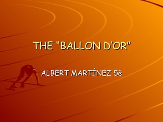 THE “BALLON D’OR” ALBERT MARTÍNEZ 5è 