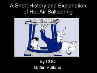 A Short History and Explanation of Hot Air Ballooning By CUO Griffin Putland 