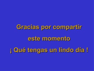Gracias por compartir este momento ¡ Qué tengas un lindo día ! 