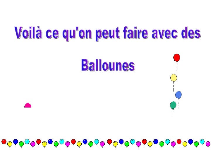 Voilà ce qu'on peut faire avec des  Ballounes 