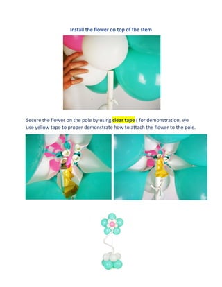 Install the flower on top of the stem
Secure the flower on the pole by using clear tape ( for demonstration, we
use yellow tape to proper demonstrate how to attach the flower to the pole.
 