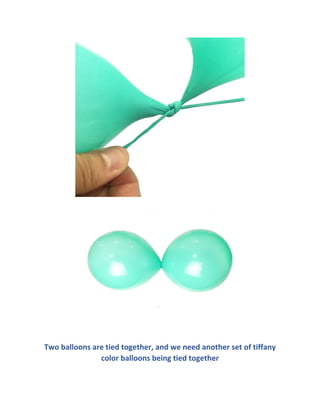 Two balloons are tied together, and we need another set of tiffany
color balloons being tied together
 