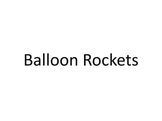Balloon Rockets
 