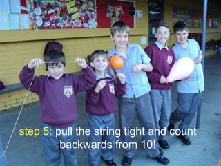 step 5: pull the string tight and count
backwards from 10!

 
