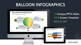 BALLOON INFOGRAPHICS
19 Unique PPTX Slides
16:9 Screen Template
Easy to edit
 