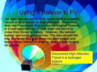 Using A Balloon to Fly ,[object Object],Discovered High Altitudes Travel in a hydrogen balloon 
