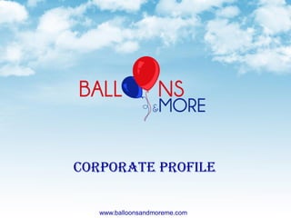 www.balloonsandmoreme.com
Corporate Profile
 