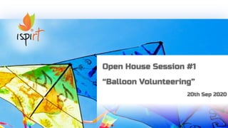 11
Open House Session #1
“Balloon Volunteering”
20th Sep 2020
 