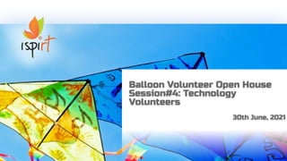 1
1
Balloon Volunteer Open House
Session#4: Technology
Volunteers
30th June, 2021
 