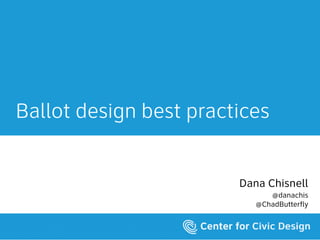 Ballot design best practices
 
Dana Chisnell
@danachis
@ChadButterfly
 
