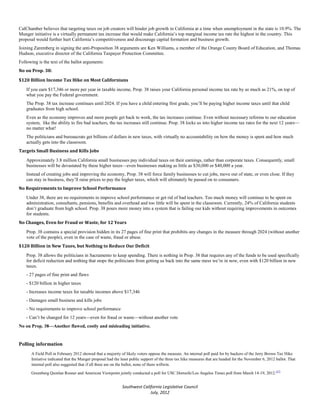 CalChamber believes that targeting taxes on job creators will hinder job growth in California at a time when unemployment in the state is 10.9%. The
Munger initiative is a virtually permanent tax increase that would make California’s top marginal income tax rate the highest in the country. This
proposal would further hurt California’s competitiveness and discourage capital formation and business growth.
Joining Zaremberg in signing the anti-Proposition 38 arguments are Ken Williams, a member of the Orange County Board of Education, and Thomas
Hudson, executive director of the California Taxpayer Protection Committee.
Following is the text of the ballot arguments:
No on Prop. 38:

$120 Billion Income Tax Hike on Most Californians
    If you earn $17,346 or more per year in taxable income, Prop. 38 raises your California personal income tax rate by as much as 21%, on top of
    what you pay the Federal government.
    The Prop. 38 tax increase continues until 2024. If you have a child entering first grade, you’ll be paying higher income taxes until that child
    graduates from high school.
    Even as the economy improves and more people get back to work, the tax increases continue. Even without necessary reforms to our education
    system, like the ability to fire bad teachers, the tax increases still continue. Prop. 38 locks us into higher income tax rates for the next 12 years—
    no matter what!
    The politicians and bureaucrats get billions of dollars in new taxes, with virtually no accountability on how the money is spent and how much
    actually gets into the classroom.
Targets Small Business and Kills Jobs
    Approximately 3.8 million California small businesses pay individual taxes on their earnings, rather than corporate taxes. Consequently, small
    businesses will be devastated by these higher taxes—even businesses making as little as $30,000 or $40,000 a year.
    Instead of creating jobs and improving the economy, Prop. 38 will force family businesses to cut jobs, move out of state, or even close. If they
    can stay in business, they’ll raise prices to pay the higher taxes, which will ultimately be passed on to consumers.
No Requirements to Improve School Performance
    Under 38, there are no requirements to improve school performance or get rid of bad teachers. Too much money will continue to be spent on
    administration, consultants, pensions, benefits and overhead and too little will be spent in the classroom. Currently, 24% of California students
    don’t graduate from high school. Prop. 38 pours more money into a system that is failing our kids without requiring improvements in outcomes
    for students.
No Changes, Even for Fraud or Waste, for 12 Years
    Prop. 38 contains a special provision hidden in its 27 pages of fine print that prohibits any changes in the measure through 2024 (without another
    vote of the people), even in the case of waste, fraud or abuse.
$120 Billion in New Taxes, but Nothing to Reduce Our Deficit
    Prop. 38 allows the politicians in Sacramento to keep spending. There is nothing in Prop. 38 that requires any of the funds to be used specifically
    for deficit reduction and nothing that stops the politicians from getting us back into the same mess we’re in now, even with $120 billion in new
    taxes.
    - 27 pages of fine print and flaws
    - $120 billion in higher taxes
    - Increases income taxes for taxable incomes above $17,346
    - Damages small business and kills jobs
    - No requirements to improve school performance
    - Can’t be changed for 12 years—even for fraud or waste—without another vote
No on Prop. 38—Another flawed, costly and misleading initiative.


Polling information
      A Field Poll in February 2012 showed that a majority of likely voters oppose the measure. An internal poll paid for by backers of the Jerry Brown Tax Hike
      Initiative indicated that the Munger proposal had the least public support of the three tax hike measures that are headed for the November 6, 2012 ballot. That
      internal poll also suggested that if all three are on the ballot, none of them willwin.

      Greenberg Quinlan Rosner and American Viewpoint jointly conducted a poll for USC Dornsife/Los Angeles Times poll from March 14-19, 2012.[27]


                                                            Southwest California Legislative Council
                                                                          July, 2012
 
