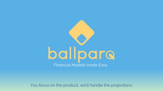 Financial Models made Easy
You focus on the product, we'll handle the projections.
 