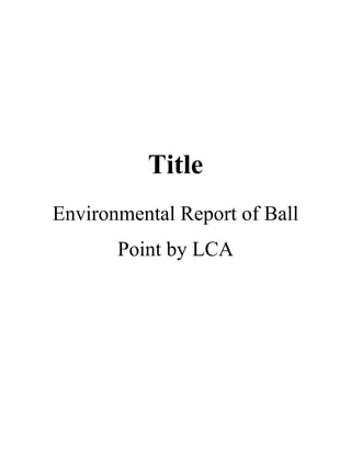 Title
Environmental Report of Ball
Point by LCA
 