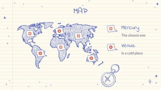 MAP
The closest one
Mercury
Is a cold place
Venus
 