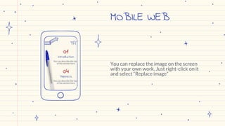 MOBILE WEB
You can replace the image on the screen
with your own work. Just right-click on it
and select “Replace image”
 
