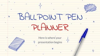 BALLPOINT PEN
PLANNER
Here is where your
presentation begins
 