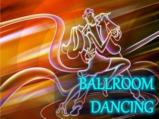 BALLROOM 
DANCING 
 