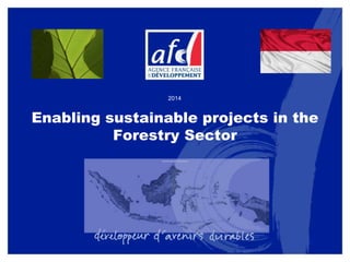 Enabling sustainable projects in the
Forestry Sector
2014
 