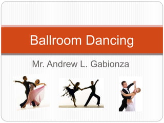 Mr. Andrew L. Gabionza
Ballroom Dancing
 