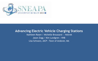 Advancing Electric Vehicle Charging Stations
       Kathleen Rosen / Michelle Broussard : Voltrek
             Jason Zogg / Kim Lundgren : VHB
         Lisa Schwarz, AICP : Town of Andover, MA
 