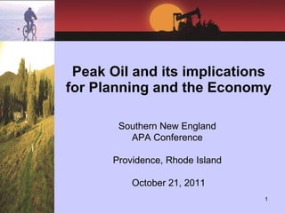Peak Oil and its implications for Planning and the Economy Southern New England  APA Conference  Providence, Rhode Island  October 21, 2011 