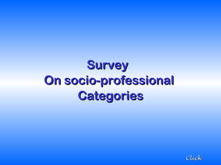 SurveySurvey
On socio-professionalOn socio-professional
CategoriesCategories
ClickClick
 