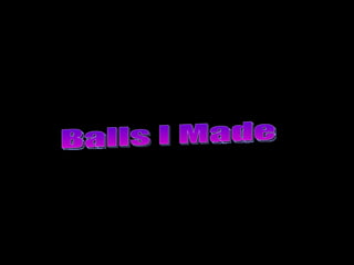 Balls I Made 