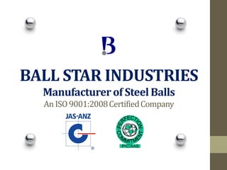BALL STAR INDUSTRIES
Manufacturer of Steel Balls
An ISO 9001:2008 Certified Company

 