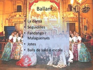 Ballant…

• La dansà
• Seguidilles
• Fandango i
  Malaguenyes
• Jotes
• Balls de saló o escola
 