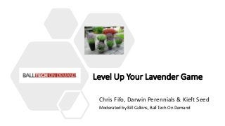 Level Up Your Lavender Game
Chris Fifo, Darwin Perennials & Kieft Seed
Moderated by Bill Calkins, Ball Tech On Demand
 