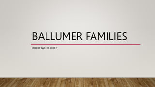 BALLUMER FAMILIES
DOOR JACOB ROEP
 