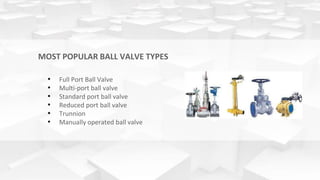 BALL VALVES AND THEIR INDUSTRIAL USES BASED ON THEIR TYPES.pptx