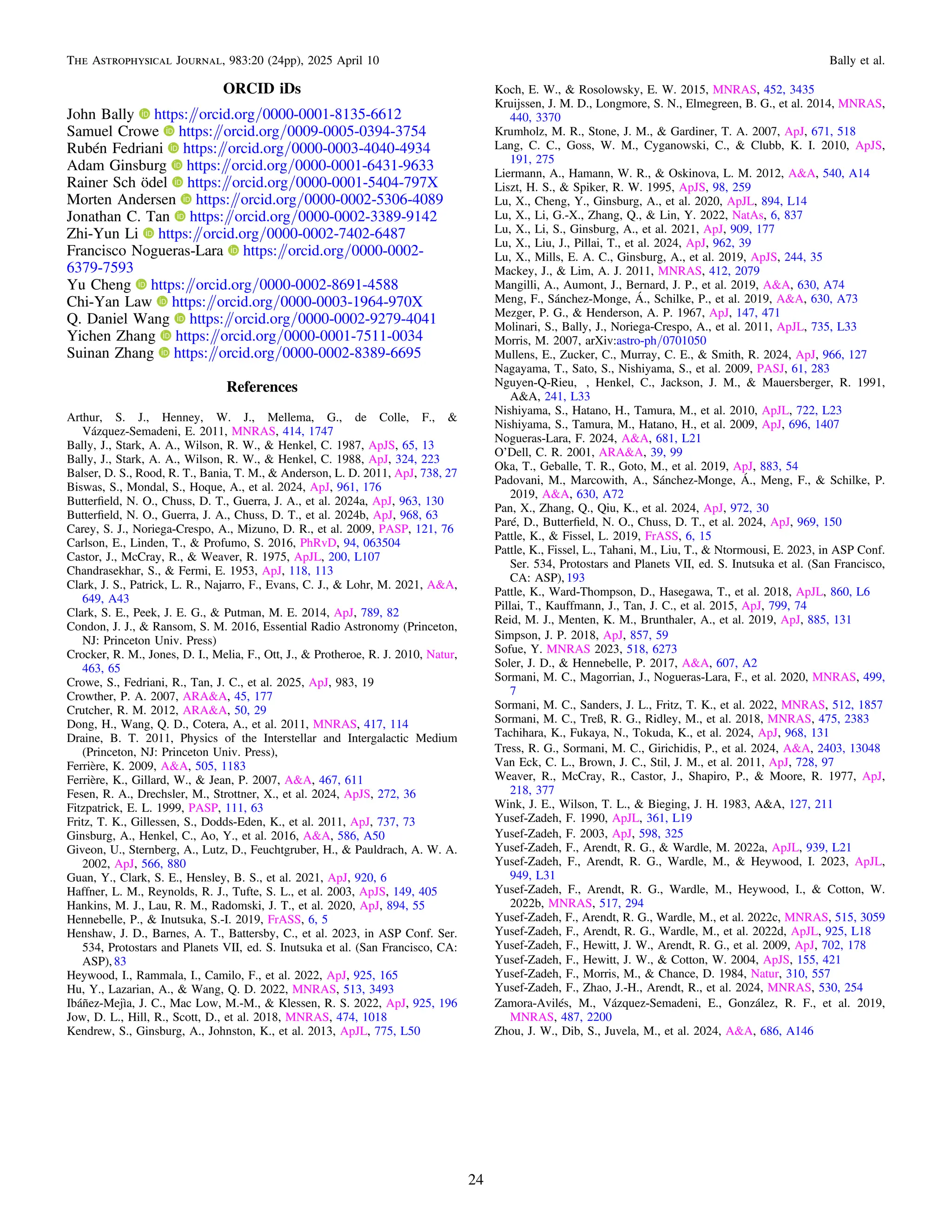 ORCID iDs
John Bally https:/
/orcid.org/0000-0001-8135-6612
Samuel Crowe https:/
/orcid.org/0009-0005-0394-3754
Rubén Fedriani https:/
/orcid.org/0000-0003-4040-4934
Adam Ginsburg https:/
/orcid.org/0000-0001-6431-9633
Rainer Sch ödel https:/
/orcid.org/0000-0001-5404-797X
Morten Andersen https:/
/orcid.org/0000-0002-5306-4089
Jonathan C. Tan https:/
/orcid.org/0000-0002-3389-9142
Zhi-Yun Li https:/
/orcid.org/0000-0002-7402-6487
Francisco Nogueras-Lara https:/
/orcid.org/0000-0002-
6379-7593
Yu Cheng https:/
/orcid.org/0000-0002-8691-4588
Chi-Yan Law https:/
/orcid.org/0000-0003-1964-970X
Q. Daniel Wang https:/
/orcid.org/0000-0002-9279-4041
Yichen Zhang https:/
/orcid.org/0000-0001-7511-0034
Suinan Zhang https:/
/orcid.org/0000-0002-8389-6695
References
Arthur, S. J., Henney, W. J., Mellema, G., de Colle, F., &
Vázquez-Semadeni, E. 2011, MNRAS, 414, 1747
Bally, J., Stark, A. A., Wilson, R. W., & Henkel, C. 1987, ApJS, 65, 13
Bally, J., Stark, A. A., Wilson, R. W., & Henkel, C. 1988, ApJ, 324, 223
Balser, D. S., Rood, R. T., Bania, T. M., & Anderson, L. D. 2011, ApJ, 738, 27
Biswas, S., Mondal, S., Hoque, A., et al. 2024, ApJ, 961, 176
Butterﬁeld, N. O., Chuss, D. T., Guerra, J. A., et al. 2024a, ApJ, 963, 130
Butterﬁeld, N. O., Guerra, J. A., Chuss, D. T., et al. 2024b, ApJ, 968, 63
Carey, S. J., Noriega-Crespo, A., Mizuno, D. R., et al. 2009, PASP, 121, 76
Carlson, E., Linden, T., & Profumo, S. 2016, PhRvD, 94, 063504
Castor, J., McCray, R., & Weaver, R. 1975, ApJL, 200, L107
Chandrasekhar, S., & Fermi, E. 1953, ApJ, 118, 113
Clark, J. S., Patrick, L. R., Najarro, F., Evans, C. J., & Lohr, M. 2021, A&A,
649, A43
Clark, S. E., Peek, J. E. G., & Putman, M. E. 2014, ApJ, 789, 82
Condon, J. J., & Ransom, S. M. 2016, Essential Radio Astronomy (Princeton,
NJ: Princeton Univ. Press)
Crocker, R. M., Jones, D. I., Melia, F., Ott, J., & Protheroe, R. J. 2010, Natur,
463, 65
Crowe, S., Fedriani, R., Tan, J. C., et al. 2025, ApJ, 983, 19
Crowther, P. A. 2007, ARA&A, 45, 177
Crutcher, R. M. 2012, ARA&A, 50, 29
Dong, H., Wang, Q. D., Cotera, A., et al. 2011, MNRAS, 417, 114
Draine, B. T. 2011, Physics of the Interstellar and Intergalactic Medium
(Princeton, NJ: Princeton Univ. Press),
Ferrière, K. 2009, A&A, 505, 1183
Ferrière, K., Gillard, W., & Jean, P. 2007, A&A, 467, 611
Fesen, R. A., Drechsler, M., Strottner, X., et al. 2024, ApJS, 272, 36
Fitzpatrick, E. L. 1999, PASP, 111, 63
Fritz, T. K., Gillessen, S., Dodds-Eden, K., et al. 2011, ApJ, 737, 73
Ginsburg, A., Henkel, C., Ao, Y., et al. 2016, A&A, 586, A50
Giveon, U., Sternberg, A., Lutz, D., Feuchtgruber, H., & Pauldrach, A. W. A.
2002, ApJ, 566, 880
Guan, Y., Clark, S. E., Hensley, B. S., et al. 2021, ApJ, 920, 6
Haffner, L. M., Reynolds, R. J., Tufte, S. L., et al. 2003, ApJS, 149, 405
Hankins, M. J., Lau, R. M., Radomski, J. T., et al. 2020, ApJ, 894, 55
Hennebelle, P., & Inutsuka, S.-I. 2019, FrASS, 6, 5
Henshaw, J. D., Barnes, A. T., Battersby, C., et al. 2023, in ASP Conf. Ser.
534, Protostars and Planets VII, ed. S. Inutsuka et al. (San Francisco, CA:
ASP), 83
Heywood, I., Rammala, I., Camilo, F., et al. 2022, ApJ, 925, 165
Hu, Y., Lazarian, A., & Wang, Q. D. 2022, MNRAS, 513, 3493
Ibáñez-Mejìa, J. C., Mac Low, M.-M., & Klessen, R. S. 2022, ApJ, 925, 196
Jow, D. L., Hill, R., Scott, D., et al. 2018, MNRAS, 474, 1018
Kendrew, S., Ginsburg, A., Johnston, K., et al. 2013, ApJL, 775, L50
Koch, E. W., & Rosolowsky, E. W. 2015, MNRAS, 452, 3435
Kruijssen, J. M. D., Longmore, S. N., Elmegreen, B. G., et al. 2014, MNRAS,
440, 3370
Krumholz, M. R., Stone, J. M., & Gardiner, T. A. 2007, ApJ, 671, 518
Lang, C. C., Goss, W. M., Cyganowski, C., & Clubb, K. I. 2010, ApJS,
191, 275
Liermann, A., Hamann, W. R., & Oskinova, L. M. 2012, A&A, 540, A14
Liszt, H. S., & Spiker, R. W. 1995, ApJS, 98, 259
Lu, X., Cheng, Y., Ginsburg, A., et al. 2020, ApJL, 894, L14
Lu, X., Li, G.-X., Zhang, Q., & Lin, Y. 2022, NatAs, 6, 837
Lu, X., Li, S., Ginsburg, A., et al. 2021, ApJ, 909, 177
Lu, X., Liu, J., Pillai, T., et al. 2024, ApJ, 962, 39
Lu, X., Mills, E. A. C., Ginsburg, A., et al. 2019, ApJS, 244, 35
Mackey, J., & Lim, A. J. 2011, MNRAS, 412, 2079
Mangilli, A., Aumont, J., Bernard, J. P., et al. 2019, A&A, 630, A74
Meng, F., Sánchez-Monge, Á., Schilke, P., et al. 2019, A&A, 630, A73
Mezger, P. G., & Henderson, A. P. 1967, ApJ, 147, 471
Molinari, S., Bally, J., Noriega-Crespo, A., et al. 2011, ApJL, 735, L33
Morris, M. 2007, arXiv:astro-ph/0701050
Mullens, E., Zucker, C., Murray, C. E., & Smith, R. 2024, ApJ, 966, 127
Nagayama, T., Sato, S., Nishiyama, S., et al. 2009, PASJ, 61, 283
Nguyen-Q-Rieu, , Henkel, C., Jackson, J. M., & Mauersberger, R. 1991,
A&A, 241, L33
Nishiyama, S., Hatano, H., Tamura, M., et al. 2010, ApJL, 722, L23
Nishiyama, S., Tamura, M., Hatano, H., et al. 2009, ApJ, 696, 1407
Nogueras-Lara, F. 2024, A&A, 681, L21
O’Dell, C. R. 2001, ARA&A, 39, 99
Oka, T., Geballe, T. R., Goto, M., et al. 2019, ApJ, 883, 54
Padovani, M., Marcowith, A., Sánchez-Monge, Á., Meng, F., & Schilke, P.
2019, A&A, 630, A72
Pan, X., Zhang, Q., Qiu, K., et al. 2024, ApJ, 972, 30
Paré, D., Butterﬁeld, N. O., Chuss, D. T., et al. 2024, ApJ, 969, 150
Pattle, K., & Fissel, L. 2019, FrASS, 6, 15
Pattle, K., Fissel, L., Tahani, M., Liu, T., & Ntormousi, E. 2023, in ASP Conf.
Ser. 534, Protostars and Planets VII, ed. S. Inutsuka et al. (San Francisco,
CA: ASP), 193
Pattle, K., Ward-Thompson, D., Hasegawa, T., et al. 2018, ApJL, 860, L6
Pillai, T., Kauffmann, J., Tan, J. C., et al. 2015, ApJ, 799, 74
Reid, M. J., Menten, K. M., Brunthaler, A., et al. 2019, ApJ, 885, 131
Simpson, J. P. 2018, ApJ, 857, 59
Sofue, Y. MNRAS 2023, 518, 6273
Soler, J. D., & Hennebelle, P. 2017, A&A, 607, A2
Sormani, M. C., Magorrian, J., Nogueras-Lara, F., et al. 2020, MNRAS, 499,
7
Sormani, M. C., Sanders, J. L., Fritz, T. K., et al. 2022, MNRAS, 512, 1857
Sormani, M. C., Treß, R. G., Ridley, M., et al. 2018, MNRAS, 475, 2383
Tachihara, K., Fukaya, N., Tokuda, K., et al. 2024, ApJ, 968, 131
Tress, R. G., Sormani, M. C., Girichidis, P., et al. 2024, A&A, 2403, 13048
Van Eck, C. L., Brown, J. C., Stil, J. M., et al. 2011, ApJ, 728, 97
Weaver, R., McCray, R., Castor, J., Shapiro, P., & Moore, R. 1977, ApJ,
218, 377
Wink, J. E., Wilson, T. L., & Bieging, J. H. 1983, A&A, 127, 211
Yusef-Zadeh, F. 1990, ApJL, 361, L19
Yusef-Zadeh, F. 2003, ApJ, 598, 325
Yusef-Zadeh, F., Arendt, R. G., & Wardle, M. 2022a, ApJL, 939, L21
Yusef-Zadeh, F., Arendt, R. G., Wardle, M., & Heywood, I. 2023, ApJL,
949, L31
Yusef-Zadeh, F., Arendt, R. G., Wardle, M., Heywood, I., & Cotton, W.
2022b, MNRAS, 517, 294
Yusef-Zadeh, F., Arendt, R. G., Wardle, M., et al. 2022c, MNRAS, 515, 3059
Yusef-Zadeh, F., Arendt, R. G., Wardle, M., et al. 2022d, ApJL, 925, L18
Yusef-Zadeh, F., Hewitt, J. W., Arendt, R. G., et al. 2009, ApJ, 702, 178
Yusef-Zadeh, F., Hewitt, J. W., & Cotton, W. 2004, ApJS, 155, 421
Yusef-Zadeh, F., Morris, M., & Chance, D. 1984, Natur, 310, 557
Yusef-Zadeh, F., Zhao, J.-H., Arendt, R., et al. 2024, MNRAS, 530, 254
Zamora-Avilés, M., Vázquez-Semadeni, E., González, R. F., et al. 2019,
MNRAS, 487, 2200
Zhou, J. W., Dib, S., Juvela, M., et al. 2024, A&A, 686, A146
24
The Astrophysical Journal, 983:20 (24pp), 2025 April 10 Bally et al.
 