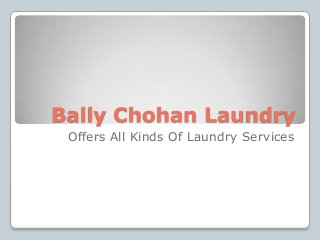Bally Chohan Laundry
Offers All Kinds Of Laundry Services
 