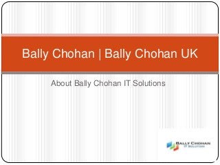 About Bally Chohan IT Solutions
Bally Chohan | Bally Chohan UK
 