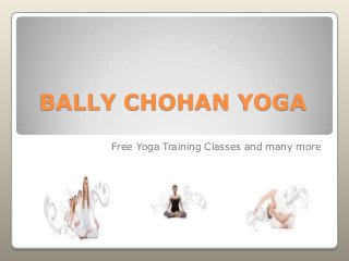 BALLY CHOHAN YOGA
Free Yoga Training Classes and many more
 