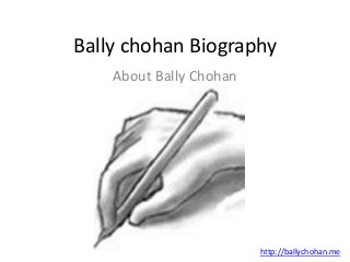Bally chohan Biography
About Bally Chohan
http://ballychohan.me
 