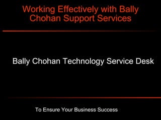 To Ensure Your Business Success   Working Effectively with Bally Chohan Support Services Bally Chohan Technology Service Desk                                                               