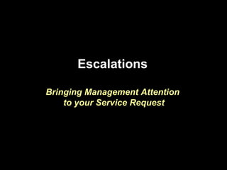 Escalations Bringing Management Attention  to your Service Request 